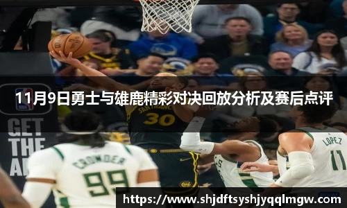 11月9日勇士与雄鹿精彩对决回放分析及赛后点评